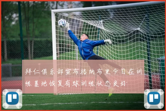 拜仁俱乐部宣布格纳布里今日在训练基地恢复有球训练状态良好