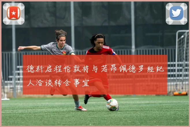 德科启程伦敦将与若昂佩德罗经纪人洽谈转会事宜